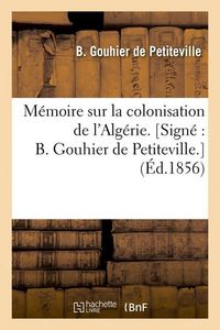 Produktbild: M&eacute;moire Sur La Colonisation de l'Alg&eacute;rie. [Sign&eacute; B. Gouhier de Petiteville.] (&Eacute;d.1856)