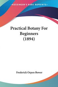 Produktbild: Bower, F: Practical Botany For Beginners (1894)