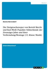 Produktbild: Die Dreigroschenoper von Bertolt Brecht und Kurt Weill. Popul&auml;re Stilmerkmale der Zwanziger Jahre und ihrer Verfremdung/Montage (13. Klasse Musik)