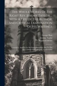Produktbild: The Whole Works Of The Right Rev. Jeremy Taylor ... With A Life Of The Author, And Critical Examination Of His Writings: Episcopacy. Apology For Set F