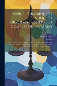 Produktbild: Manuel Th&eacute;orique Et Pratique Et Formulaire G&eacute;n&eacute;ral Et Complet Du Notariat: Par Edouard Clerc. Suivi Du Code Des Notaires Expliqu&eacute; ... Par Armand Dallo