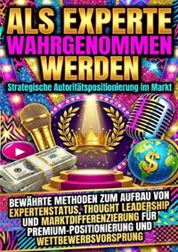 Produktbild: Als Experte wahrgenommen werden: Strategische Autorit&auml;tspositionierung im Markt