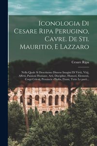 Produktbild: Iconologia di Cesare Ripa perugino, cavre. de sti. Mauritio, e Lazzaro: Nella quale si descriuono diuerse imagini di virt&ugrave;, vitij, affetti, passioni h