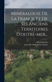 Produktbild: Min&eacute;ralogie De La France Et De Ses Anciens Territoires D'outre-mer...