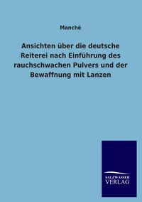 Produktbild: Ansichten &uuml;ber die deutsche Reiterei nach Einf&uuml;hrung des rauchschwachen Pulvers und der Bewaffnung mit Lanzen
