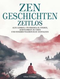 Produktbild: Zen-Geschichten Zeitlos: Alten Lehren, um Frieden zu finden, Achtsamkeit zu &uuml;ben und inneres Wachstum zu entfalten