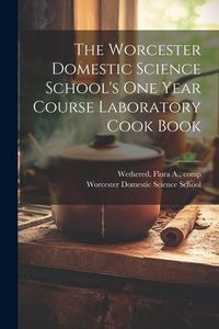 Produktbild: The Worcester Domestic Science School's One Year Course Laboratory Cook Book