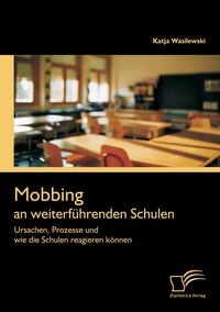 Produktbild: Mobbing an weiterf&uuml;hrenden Schulen: Ursachen, Prozesse und wie die Schulen reagieren k&ouml;nnen