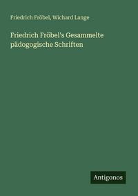Produktbild: Friedrich Fr&ouml;bel's Gesammelte p&auml;dogogische Schriften