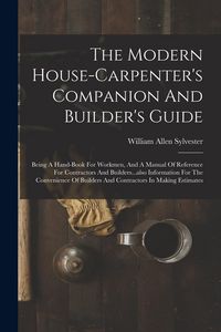 Produktbild: The Modern House-carpenter's Companion And Builder's Guide: Being A Hand-book For Workmen, And A Manual Of Reference For Contractors And Builders...al