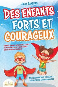 Produktbild: Des enfants forts et courageux: Comment donner &agrave; votre enfant la force et la confiance en soi pour d&eacute;marrer une vie &eacute;panouie et heureuse