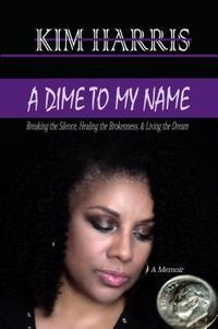Produktbild: Dime to My Name: Breaking the Silence, Healing the Brokenness, & Living the Dream