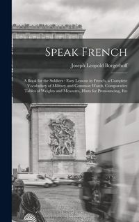 Produktbild: Speak French: A Book for the Soldiers: Easy Lessons in French, a Complete Vocabulary of Military and Common Words, Comparative Table