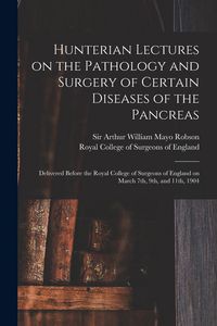 Produktbild: Hunterian Lectures on the Pathology and Surgery of Certain Diseases of the Pancreas: Delivered Before the Royal College of Surgeons of England on Marc