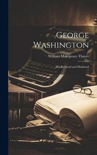 Produktbild: George Washington: His Boyhood and Manhood
