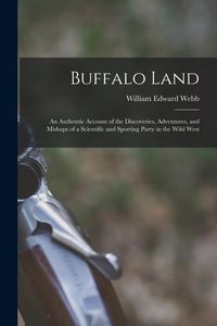 Produktbild: Buffalo Land; an Authentic Account of the Discoveries, Adventures, and Mishaps of a Scientific and Sporting Party in the Wild West