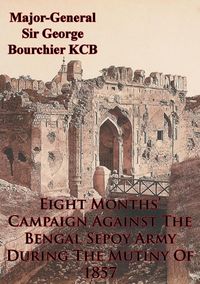 Produktbild: Eight Months' Campaign Against The Bengal Sepoy Army During The Mutiny Of 1857 [Illustrated Edition]