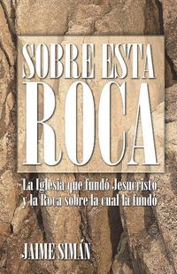 Produktbild: Sobre Esta Roca: La Iglesia que fund&oacute; Jesucristo y la Roca sobre la cual la fund&oacute;