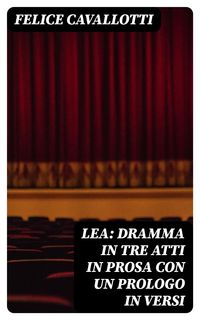 Produktbild: Lea: dramma in tre atti in prosa con un prologo in versi