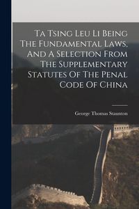 Produktbild: Ta Tsing Leu Li Being The Fundamental Laws, And A Selection From The Supplementary Statutes Of The Penal Code Of China