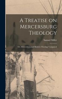 Produktbild: A Treatise on Mercersburg Theology: Or, Mercersburg and Modern Theology Compared