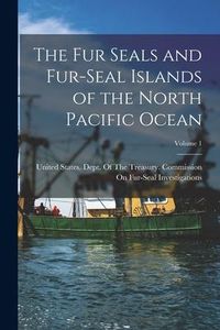Produktbild: The Fur Seals and Fur-Seal Islands of the North Pacific Ocean; Volume 1