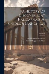 Produktbild: A History Of Discoveries At Halicarnassus, Cnidus & Branchid&aelig;; Volume 2