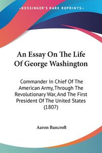 Produktbild: Bancroft, A: Essay On The Life Of George Washington