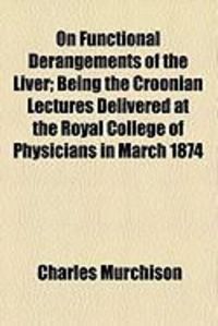 Produktbild: On Functional Derangements of the Liver; Being the Croonian Lectures Delivered at the Royal College of Physicians in March 1874