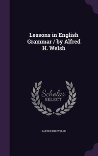 Produktbild: Lessons in English Grammar / by Alfred H. Welsh