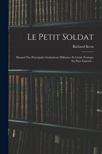 Produktbild: Le Petit Soldat: Manuel Des Principales Institutions Militaires Et Guide Pratique En Pays Ennemi...