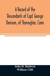 Produktbild: A record of the descendants of Capt. George Denison, of Stonington, Conn. With notices of his father and brothers, and some account of other Denisons