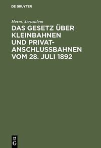 Produktbild: Das Gesetz &uuml;ber Kleinbahnen und Privatanschlu&szlig;bahnen vom 28. Juli 1892