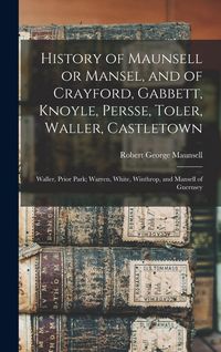 Produktbild: History of Maunsell or Mansel, and of Crayford, Gabbett, Knoyle, Persse, Toler, Waller, Castletown; Waller, Prior Park; Warren, White, Winthrop, and M