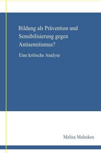 Produktbild: Bildung als Pr&auml;vention und Sensibilisierung gegen Anisemitismus? Eine kritische Analyse; .
