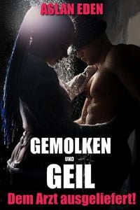 Produktbild: Gemolken & Geil - Ihrem Arzt ausgeliefert!