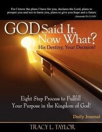 Produktbild: God Said It! Now What? His Destiny, Your Decision. Eight Step Process to Fulfill Your Purpose in the Kingdom of God! Daily Journal