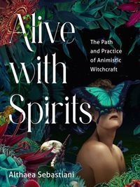 Bild vom Artikel Alive with Spirits: The Path and Practice of Animistic Witchcraft vom Autor Althaea Sebastiani