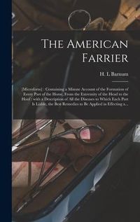 Produktbild: The American Farrier: [microform]: Containing a Minute Account of the Formation of Every Part of the Horse, From the Extremity of the Head t