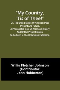Produktbild: My country, 'tis of thee!; Or, the United States of America; past, present and future. A philosophic view of American history and of our present statu
