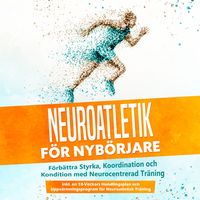 Produktbild: Neuroatletik f&ouml;r Nyb&ouml;rjare: F&ouml;rb&auml;ttra Styrka, Koordination och Kondition med Neurocentrerad Tr&auml;ning &ndash; Inkluderar en 10-Veckors Handlingsplan och Uppv&auml;rmningsprogram f&ouml;r Neuroatletisk Tr&auml;ning