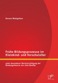 Produktbild: Fr&uuml;he Bildungsprozesse im Kleinkind- und Vorschulalter unter besonderer Ber&uuml;cksichtigung der Bindungstheorie von John Bowlby