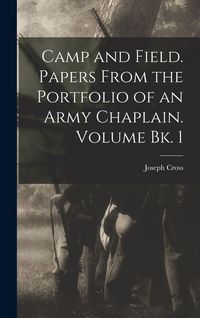 Produktbild: Camp and Field. Papers From the Portfolio of an Army Chaplain. Volume bk. 1