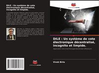 Produktbild: DILE : Un syst&egrave;me de vote &eacute;lectronique d&eacute;centralis&eacute;, incognito et limpide.