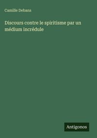 Produktbild: Discours contre le spiritisme par un m&eacute;dium incr&eacute;dule