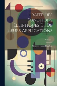 Produktbild: Traité des fonctions elliptiques et de leurs applications; Volume 1