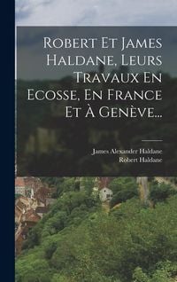 Produktbild: Robert Et James Haldane, Leurs Travaux En Ecosse, En France Et &Agrave; Gen&egrave;ve...