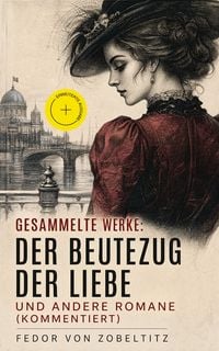 Produktbild: Gesammelte Werke: Der Beutezug der Liebe und andere Romane (Kommentiert)