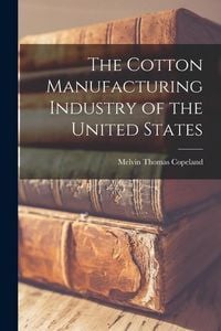 Produktbild: The Cotton Manufacturing Industry of the United States