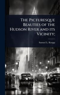 Produktbild: The Picturesque Beauties of the Hudson River and its Vicinity;